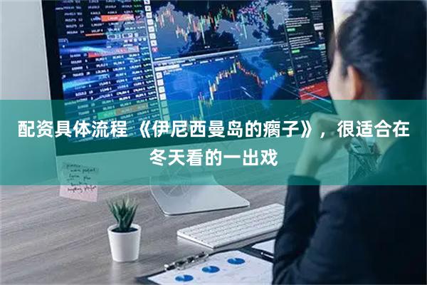 配资具体流程 《伊尼西曼岛的瘸子》，很适合在冬天看的一出戏